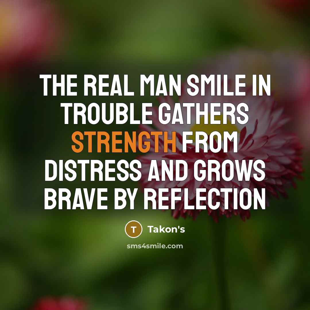 “The real man smile in trouble gathers strength from distress…” quote by Takon's