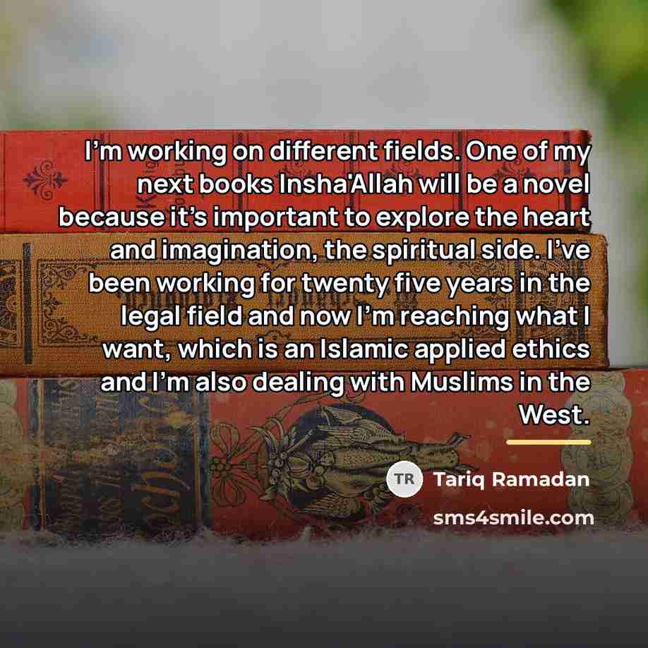 “I'm working on different fields. One of my next books…” quote by Tariq Ramadan