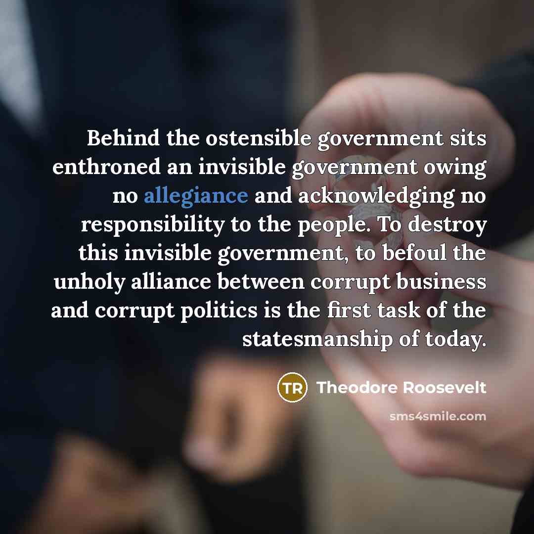 “Behind the ostensible government sits enthroned an invisible government owing…” quote by Theodore Roosevelt