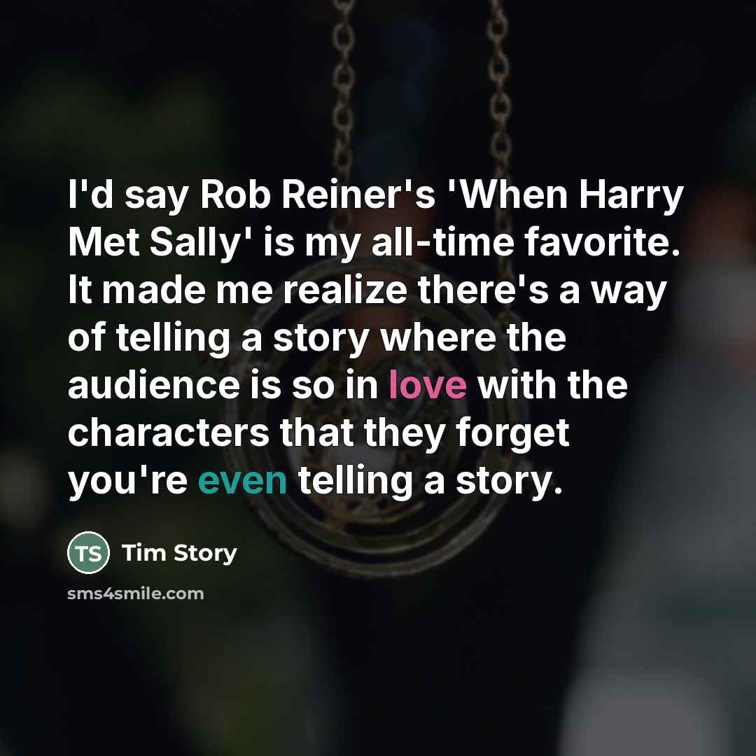 “I'd say Rob Reiner's 'When Harry Met Sally' is my…” quote by Tim Story