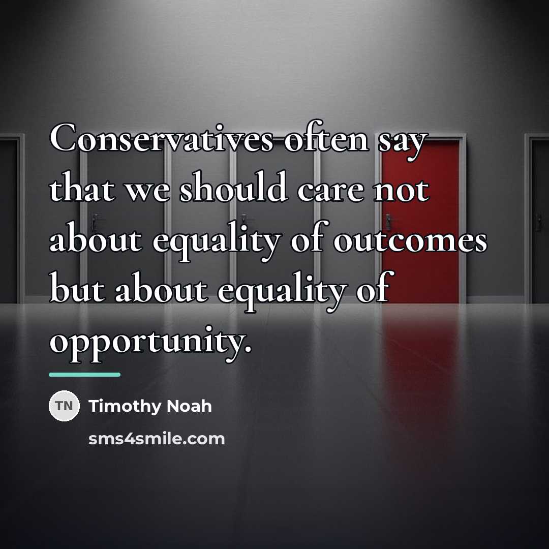 “Conservatives often say that we should care not about equality…” quote by Timothy Noah