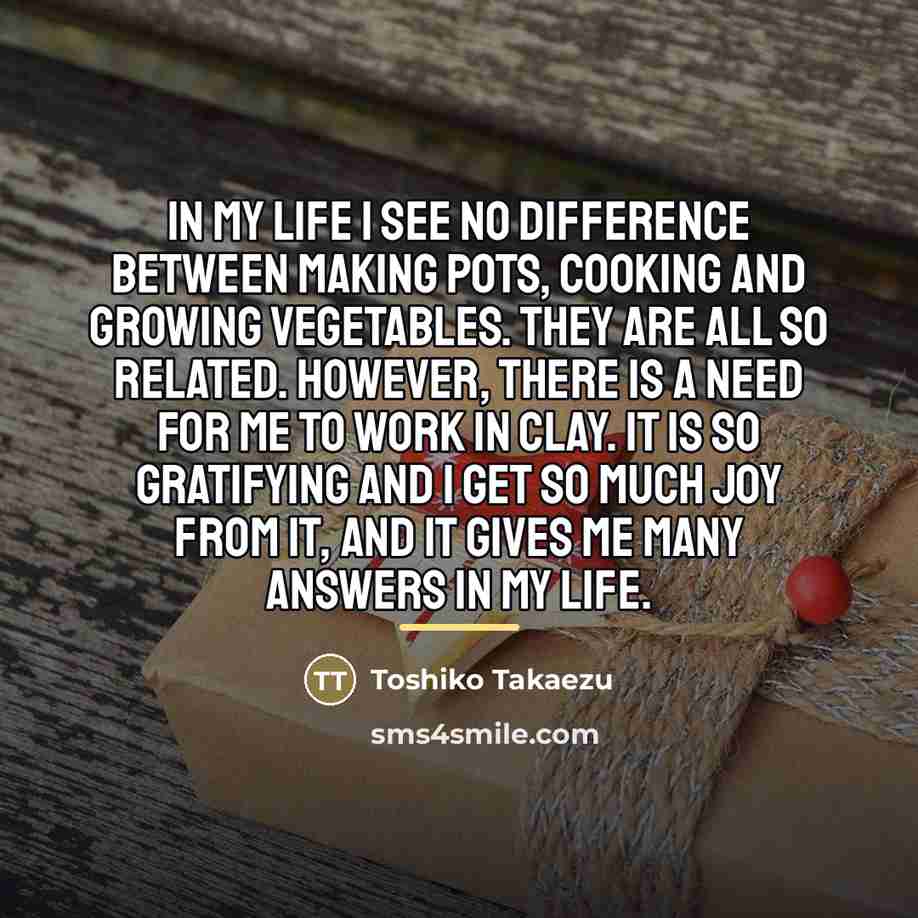 “In my life I see no difference between making pots,…” quote by Toshiko Takaezu