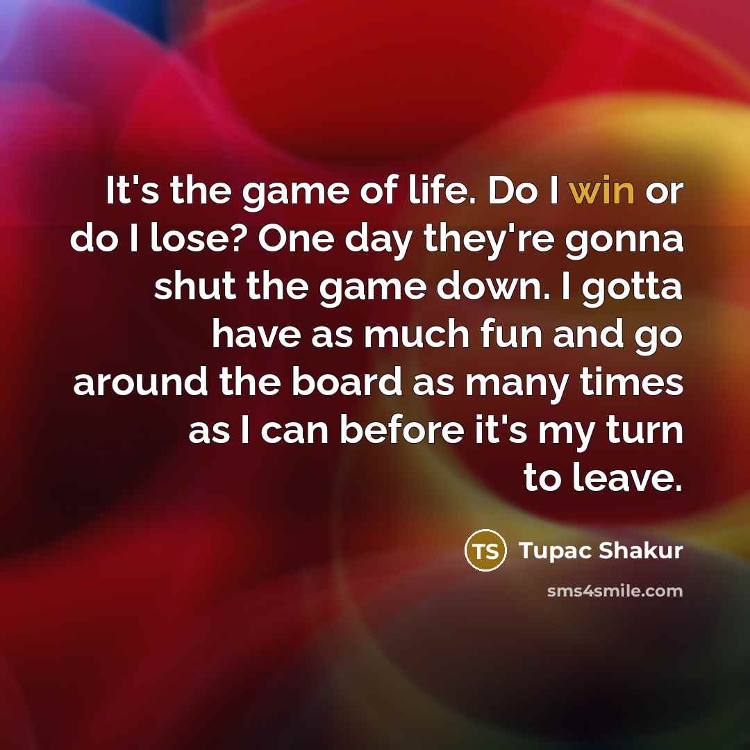 “It's the game of life. Do I win or do…” quote by Tupac Shakur