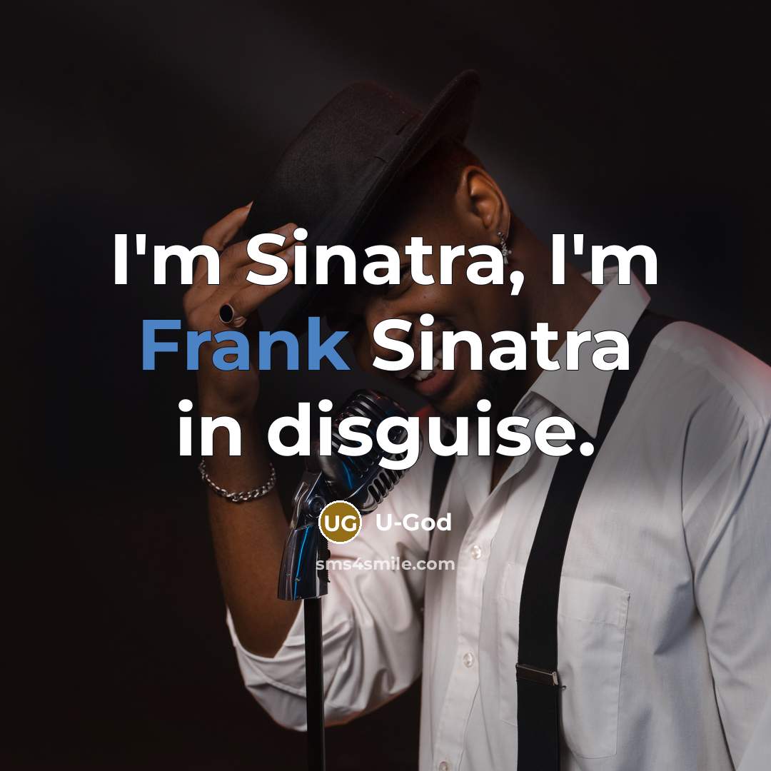 “I'm Sinatra, I'm Frank Sinatra in disguise.…” quote by U-God