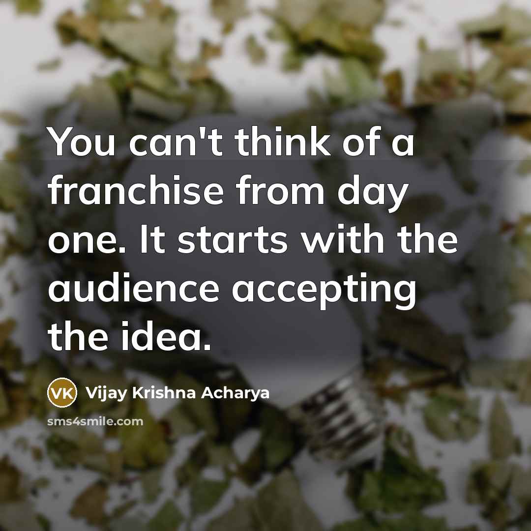 “You can't think of a franchise from day one. It…” quote by Vijay Krishna Acharya