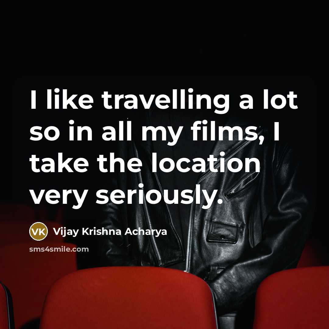 “I like travelling a lot so in all my films,…” quote by Vijay Krishna Acharya