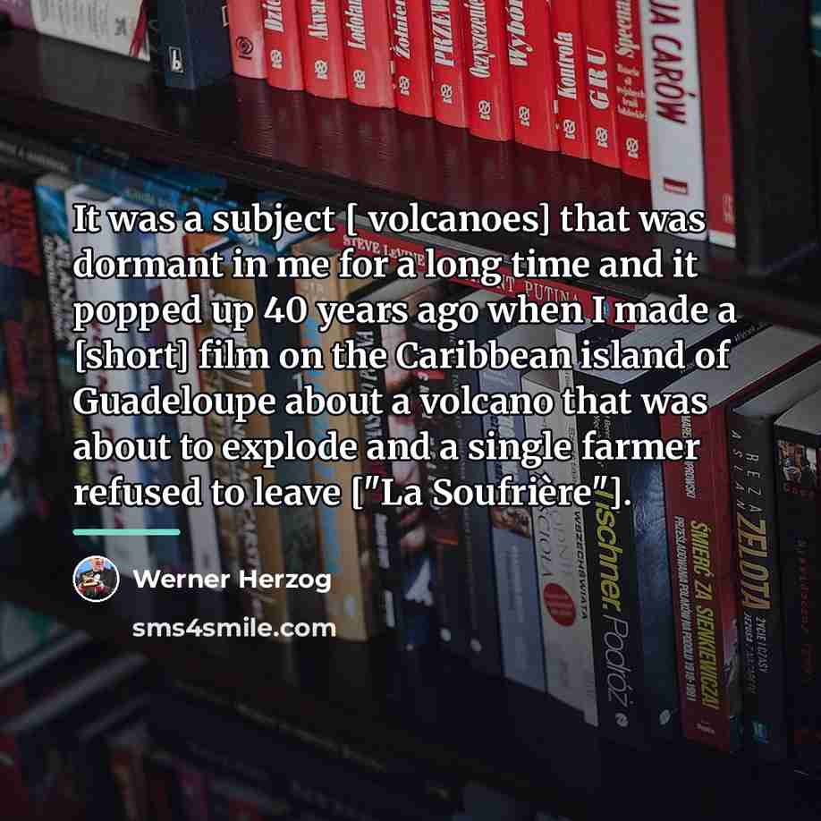 “It was a subject [ volcanoes] that was dormant in…” quote by Werner Herzog