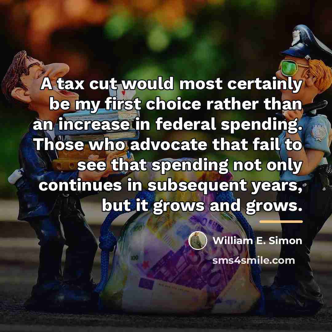 “A tax cut would most certainly be my first choice…” quote by William E. Simon