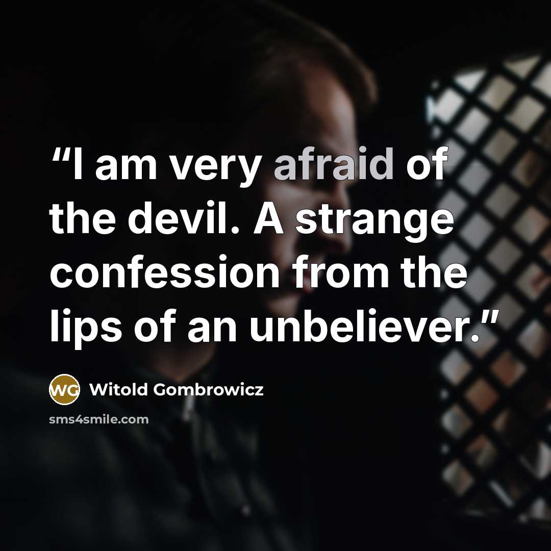“I am very afraid of the devil. A strange confession from the lips of an unbeliever.” quote by Witold Gombrowicz