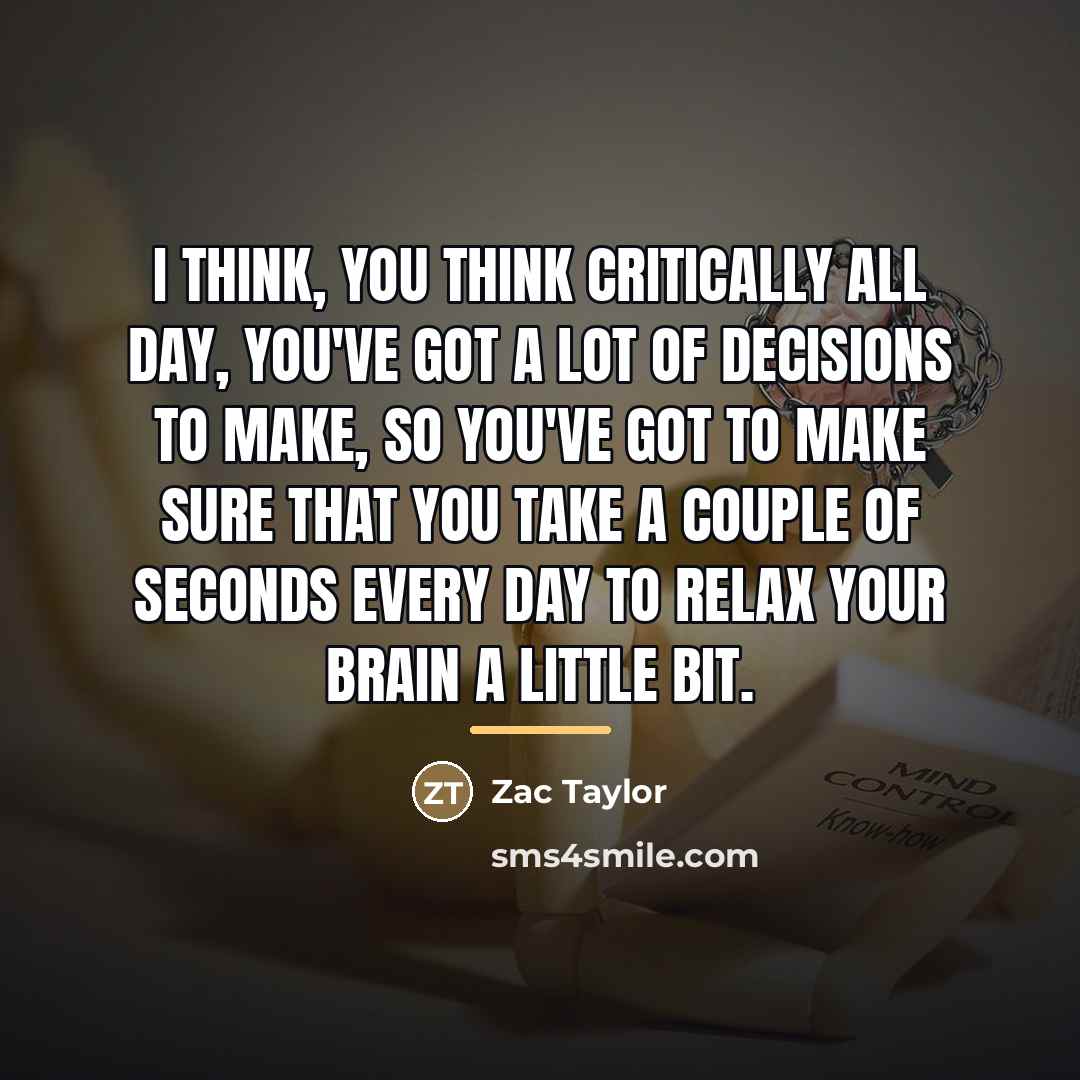 “I think, you think critically all day, you've got a…” quote by Zac Taylor