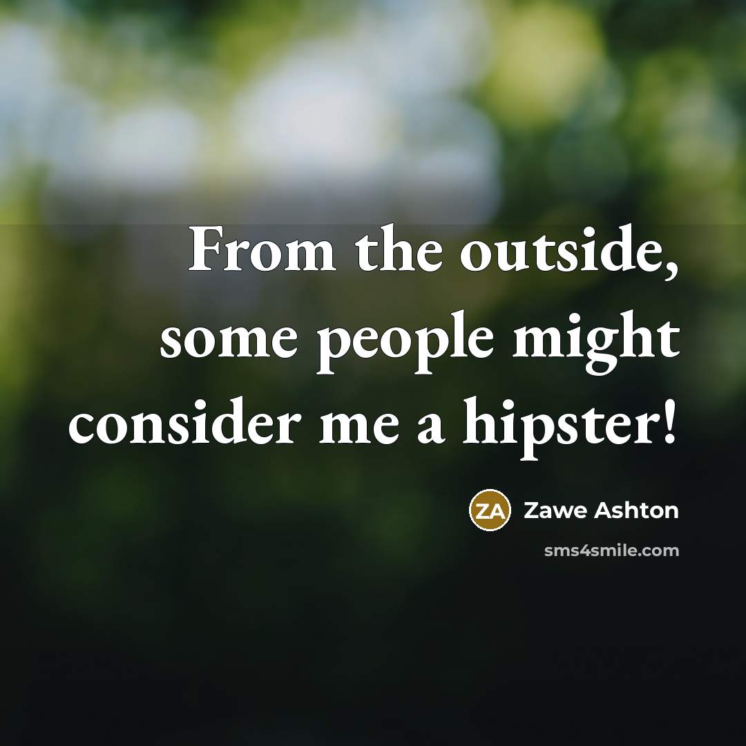 “From the outside, some people might consider me a hipster!…” quote by Zawe Ashton