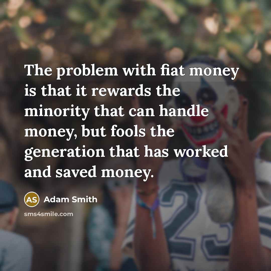 “The problem with fiat money is that it rewards the…” quote by Adam Smith