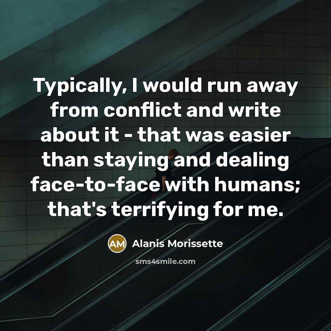 “Typically, I would run away from conflict and write about…” quote by Alanis Morissette