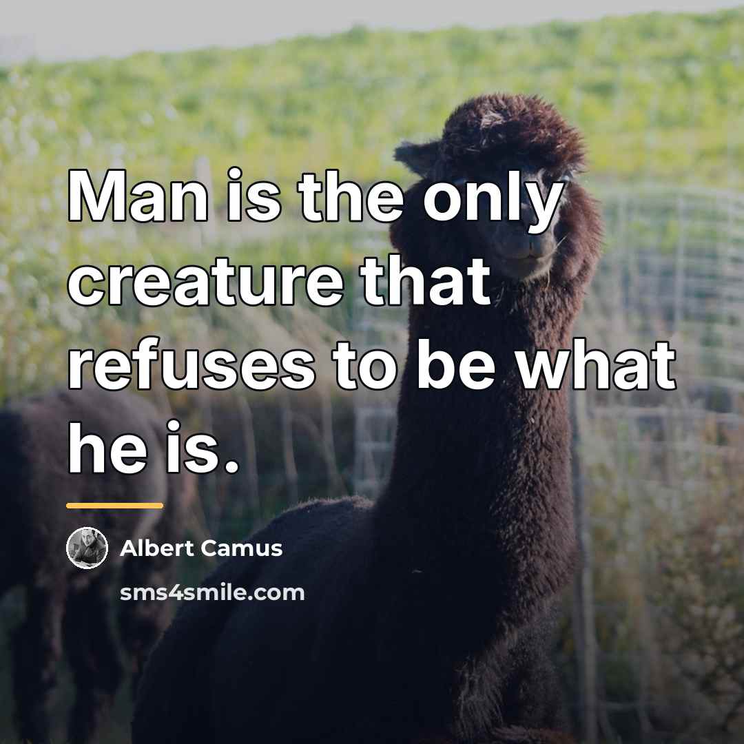 “Man is the only creature that refuses to be what…” quote by Albert Camus