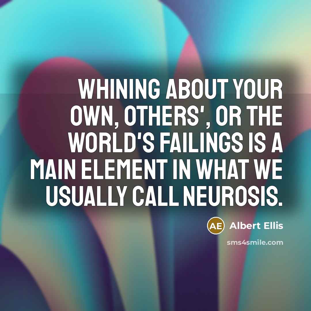 “Whining about your own, others', or the world's failings is…” quote by Albert Ellis