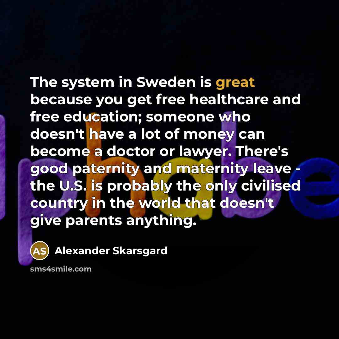 “The system in Sweden is great because you get free…” quote by Alexander Skarsgard