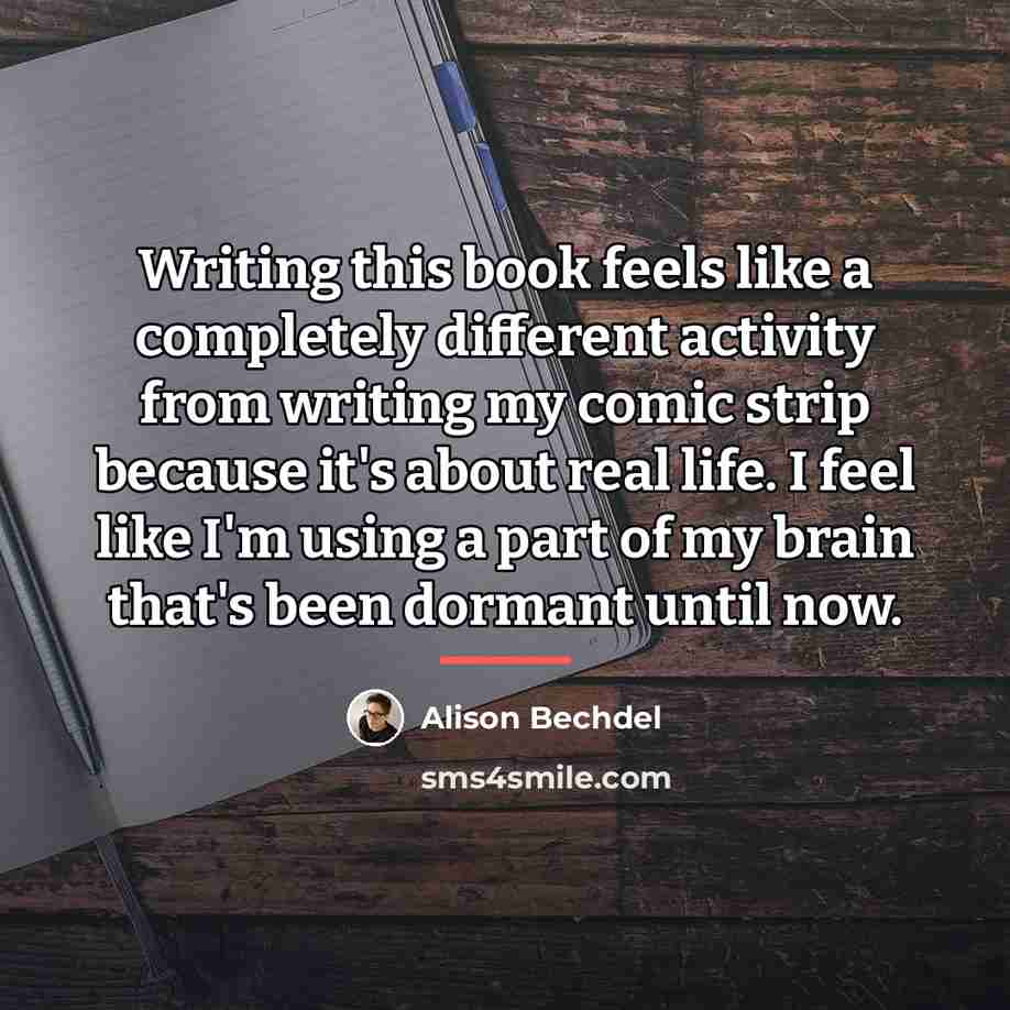 “Writing this book feels like a completely different activity from…” quote by Alison Bechdel