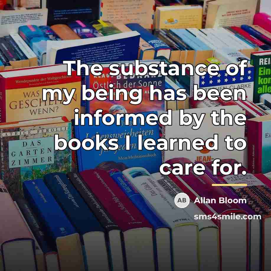 “The substance of my being has been informed by the…” quote by Allan Bloom
