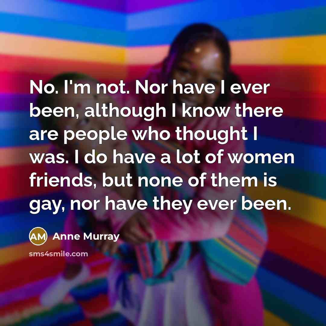 “No. I'm not. Nor have I ever been, although I…” quote by Anne Murray