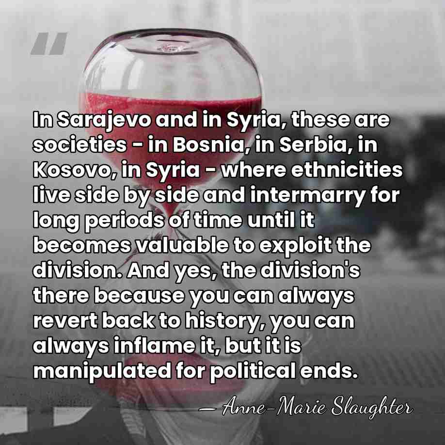 In Sarajevo and in Syria, these are societies - in Bosnia, in&hellip; - Anne-Marie Slaughter