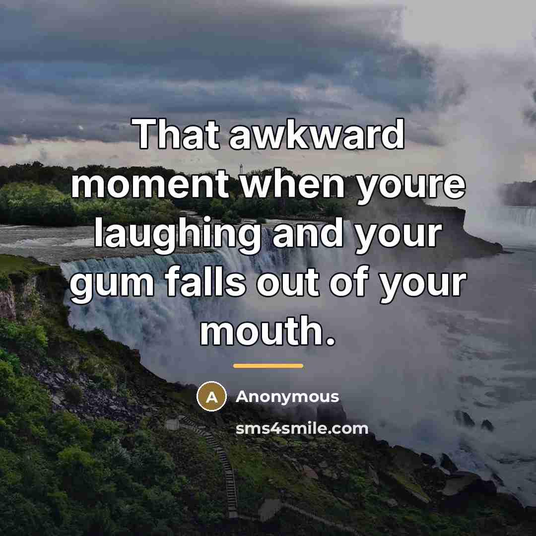 “That awkward moment when youre laughing and your gum falls…” quote by Anonymous