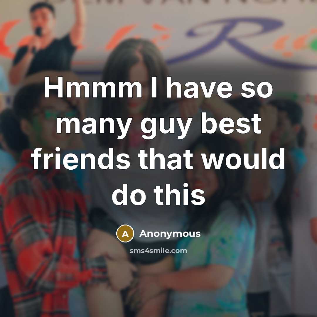 “Hmmm I have so many guy best friends that would…” quote by Anonymous