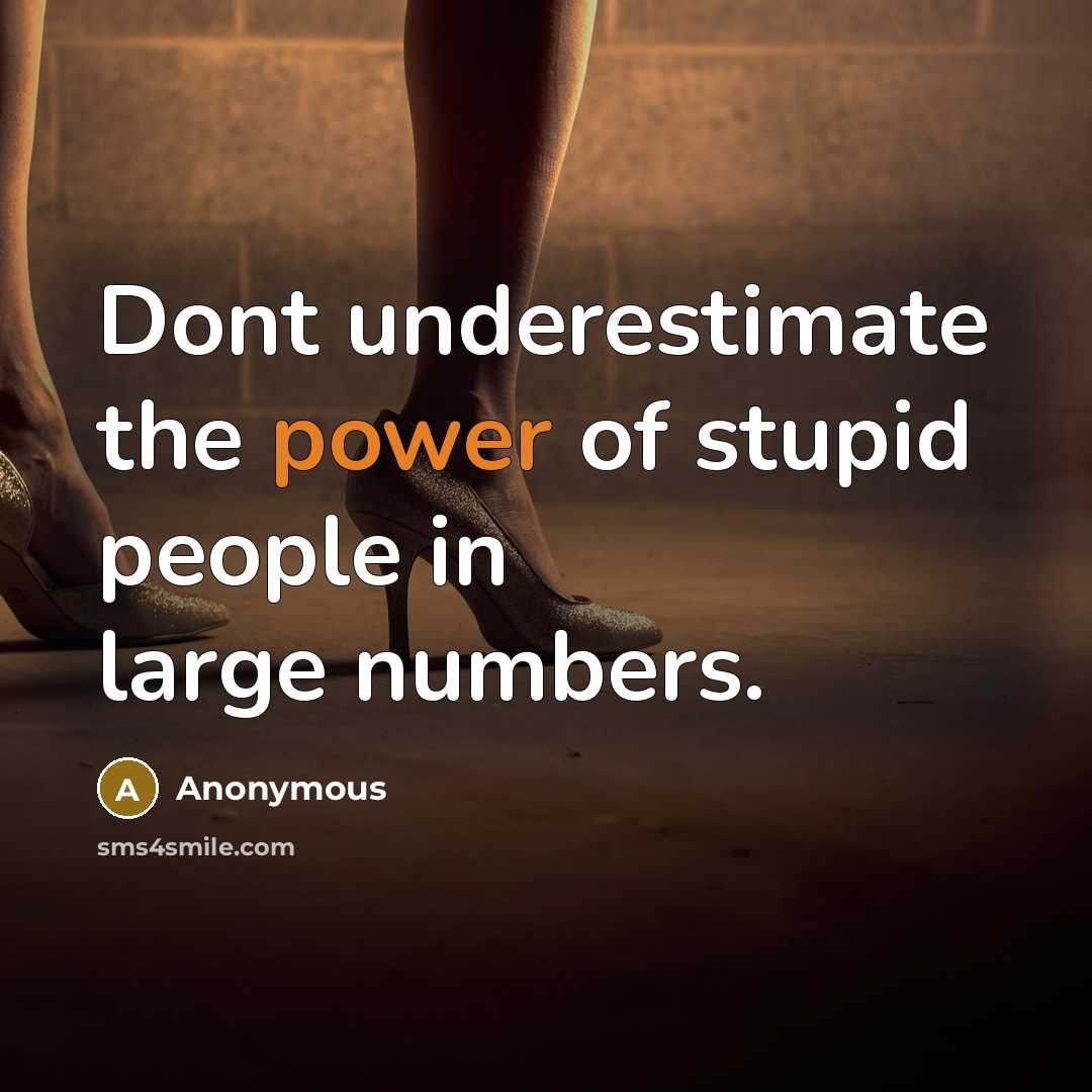 “Dont underestimate the power of stupid people in large numbers.…” quote by Anonymous
