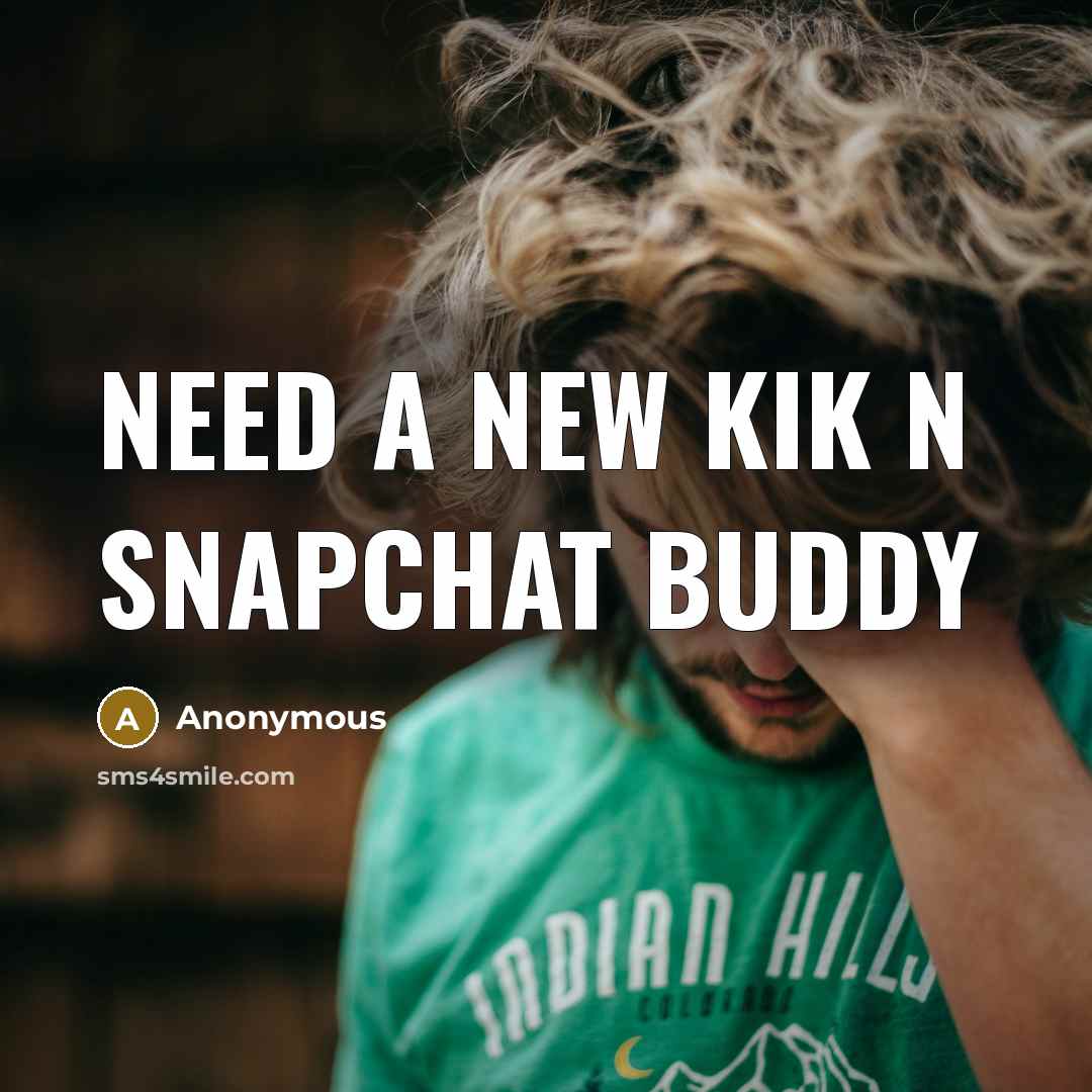 “Need a new Kik n SnapChat buddy” quote by Anonymous