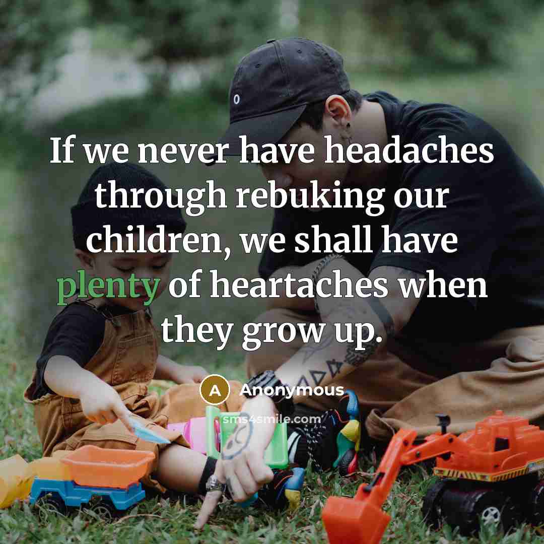 “If we never have headaches through rebuking our children, we…” quote by Anonymous