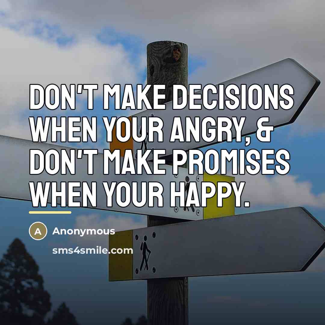 “Don't make decisions when your angry, & don't make promises…” quote by Anonymous