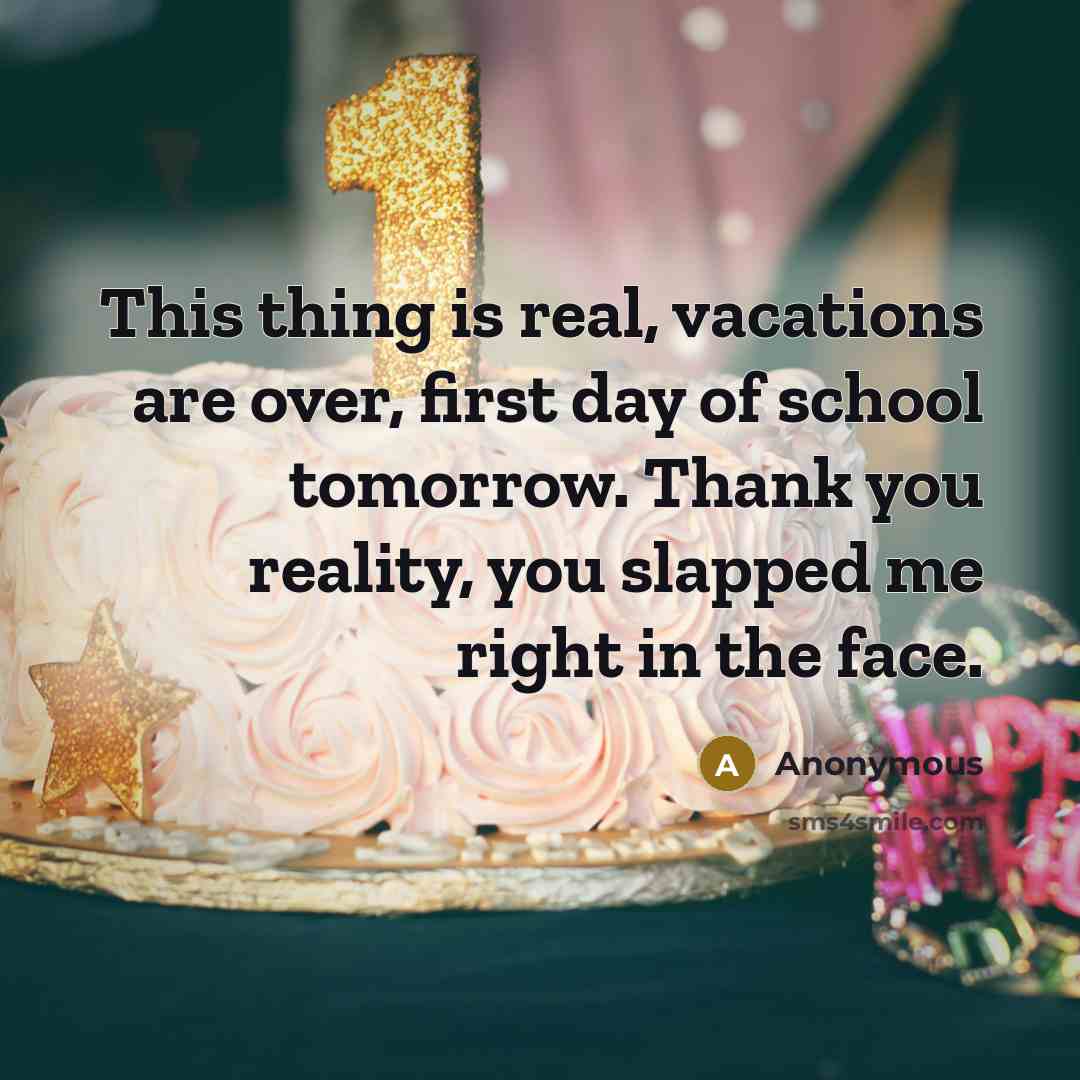 “This thing is real, vacations are over, first day of…” quote by Anonymous