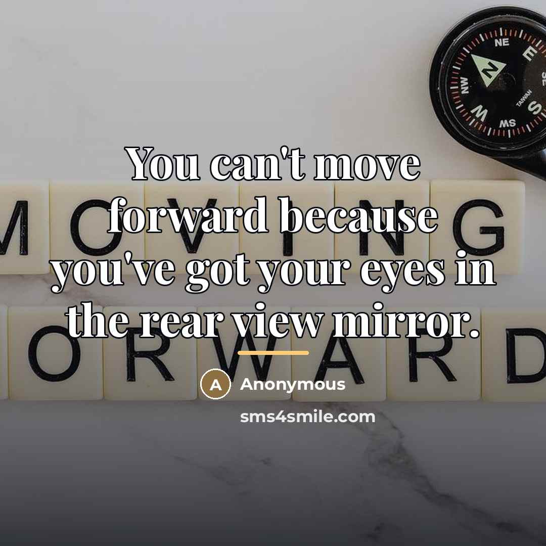 “You can't move forward because you've got your eyes in…” quote by Anonymous