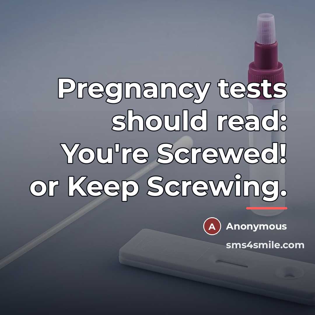 “Pregnancy tests should read: You're Screwed! or Keep Screwing.…” quote by Anonymous