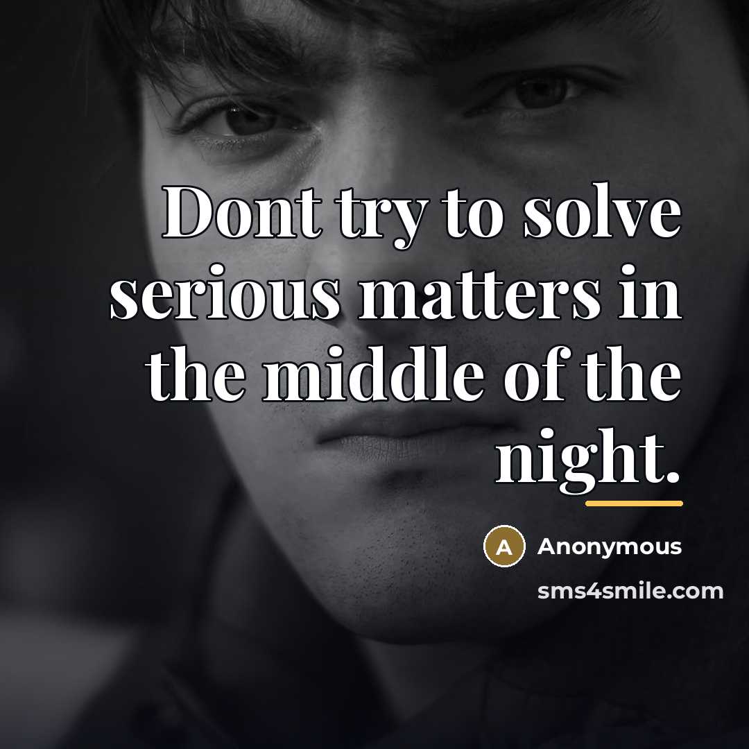 “Dont try to solve serious matters in the middle of…” quote by Anonymous