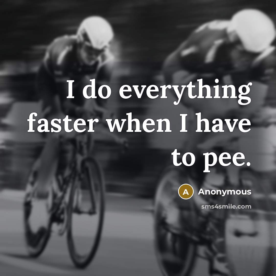 “I do everything faster when I have to pee.…” quote by Anonymous