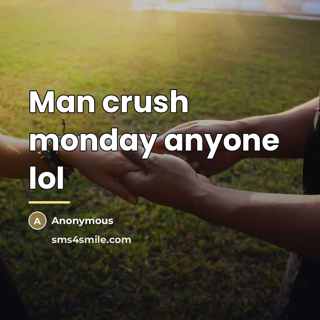 “Man crush monday anyone lol…” quote by Anonymous