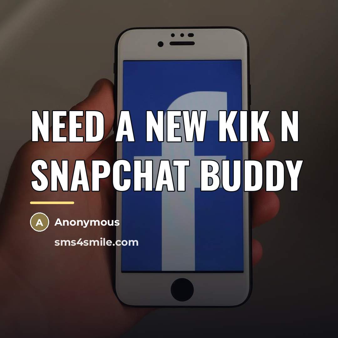 “Need a new Kik n SnapChat buddy…” quote by Anonymous