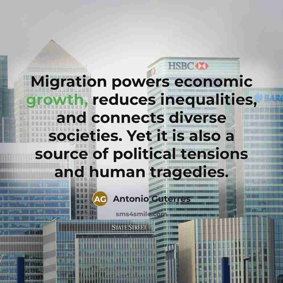 “Migration powers economic growth, reduces inequalities, and connects diverse societies.…” quote by Antonio Guterres