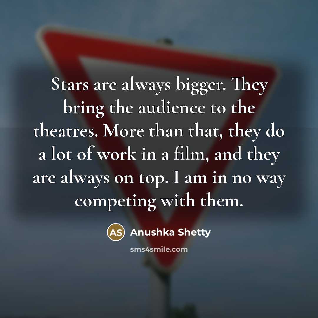 “Stars are always bigger. They bring the audience to the…” quote by Anushka Shetty