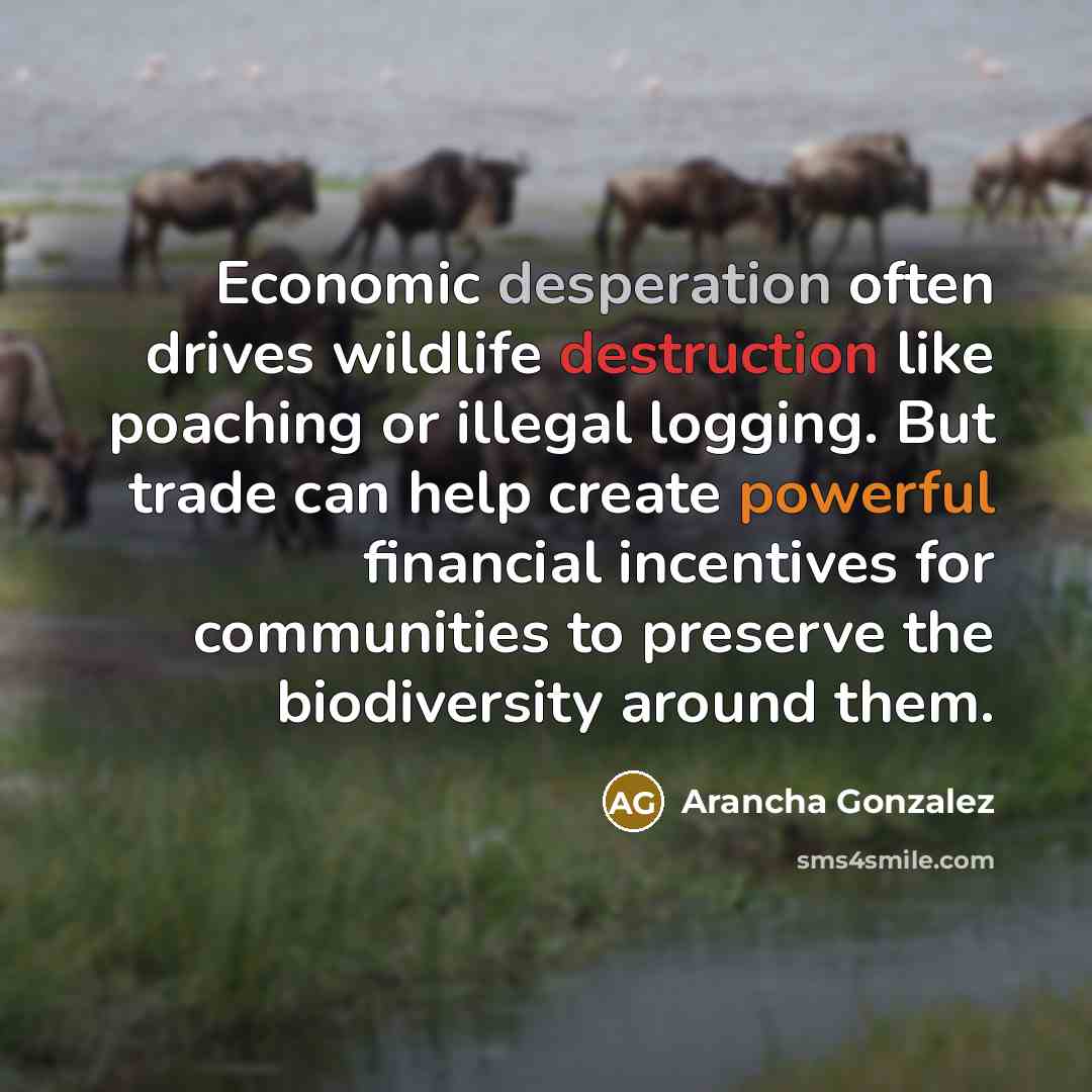 “Economic desperation often drives wildlife destruction like poaching or illegal…” quote by Arancha Gonzalez