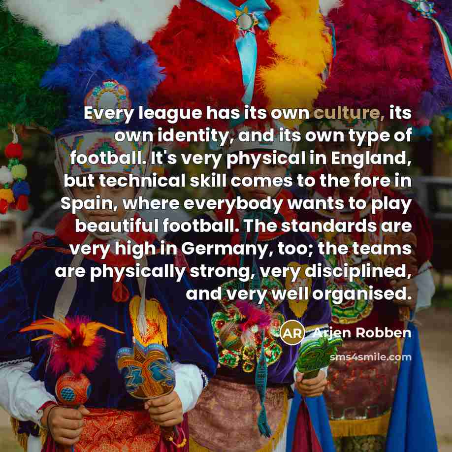 “Every league has its own culture, its own identity, and…” quote by Arjen Robben
