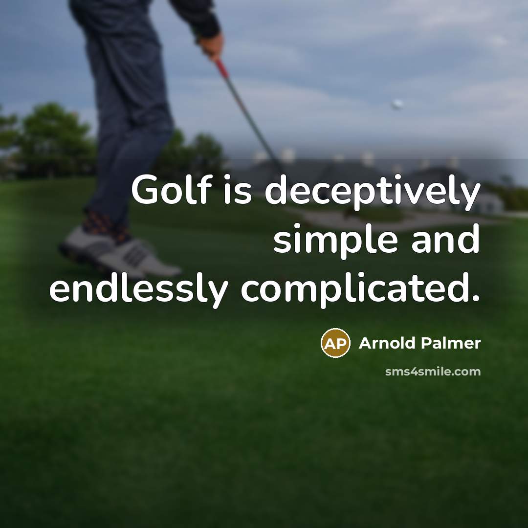 “Golf is deceptively simple and endlessly complicated.…” quote by Arnold Palmer
