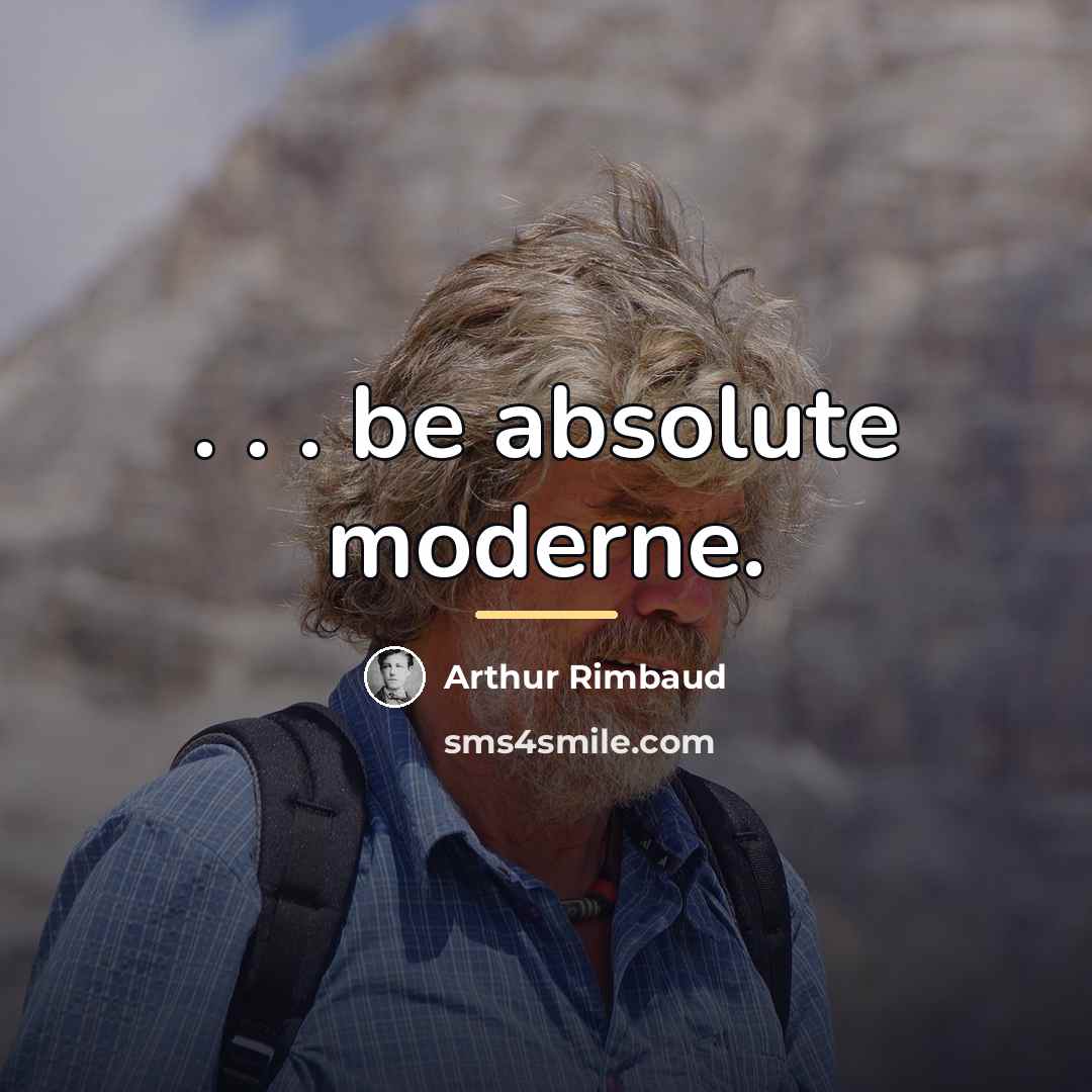 “. . . be absolute moderne.…” quote by Arthur Rimbaud