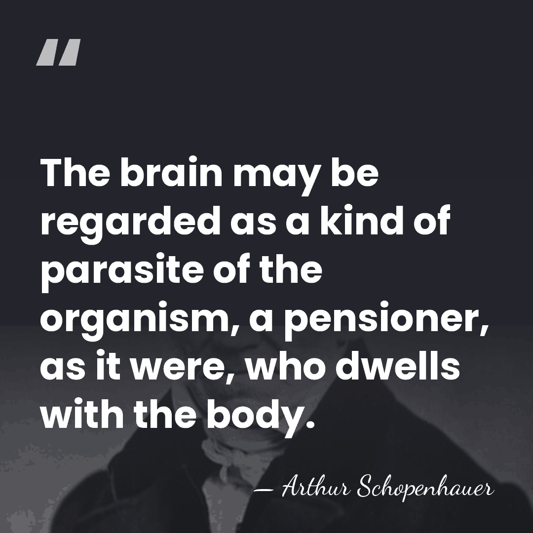 The brain may be regarded as a kind of parasite of the&hellip; - Arthur Schopenhauer
