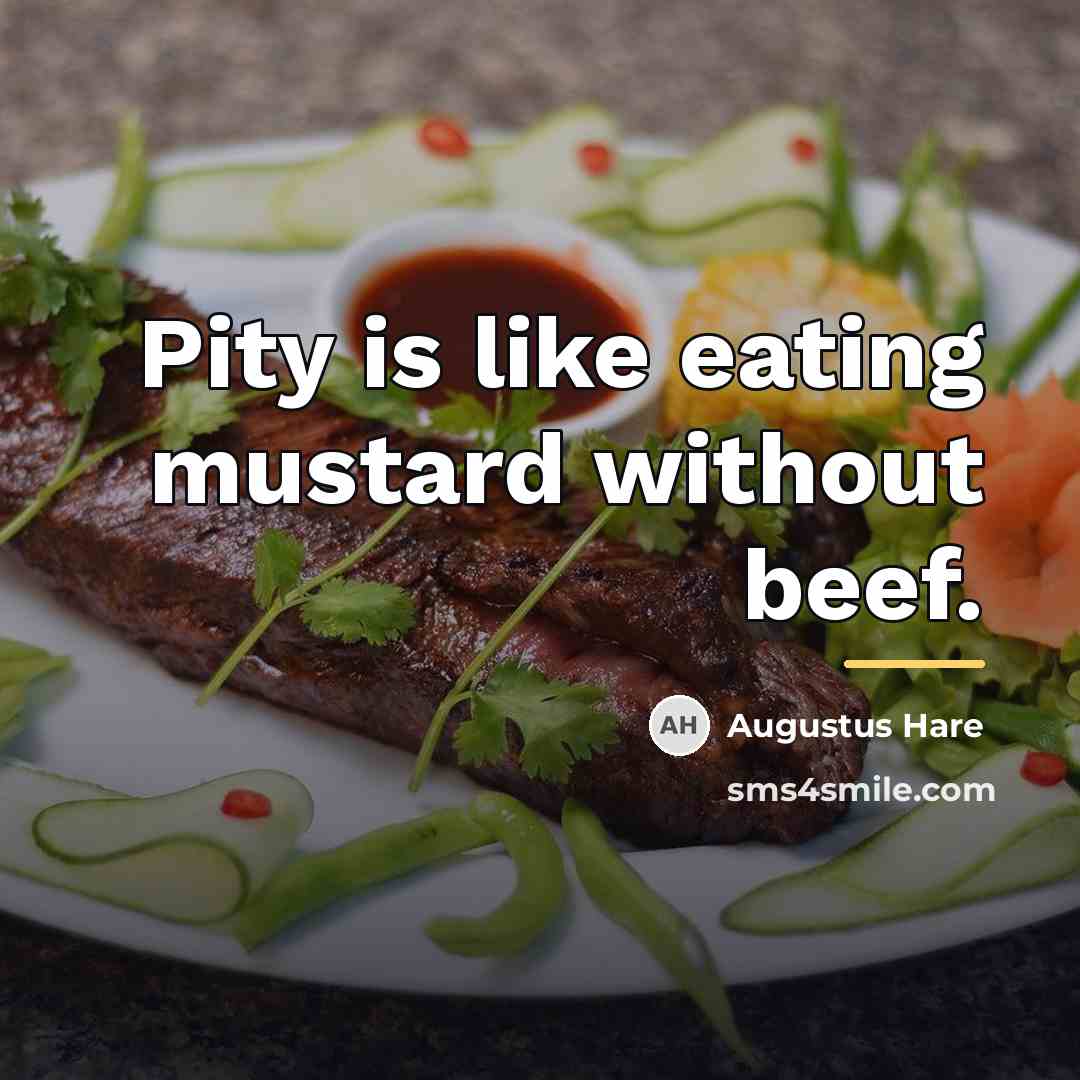 “Pity is like eating mustard without beef.…” quote by Augustus Hare