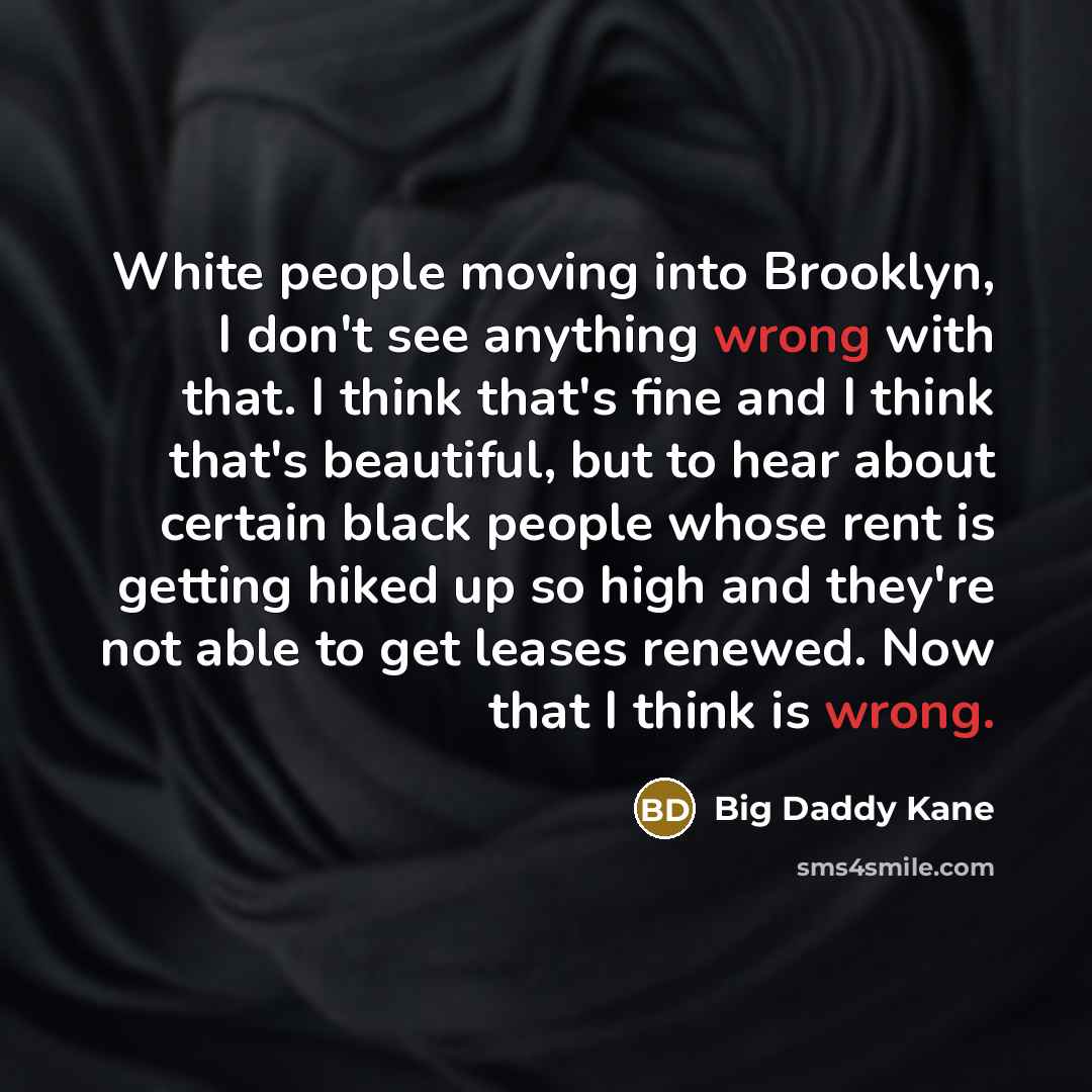 “White people moving into Brooklyn, I don't see anything wrong…” quote by Big Daddy Kane