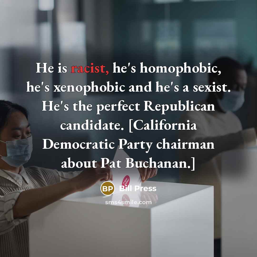 “He is racist, he's homophobic, he's xenophobic and he's a…” quote by Bill Press