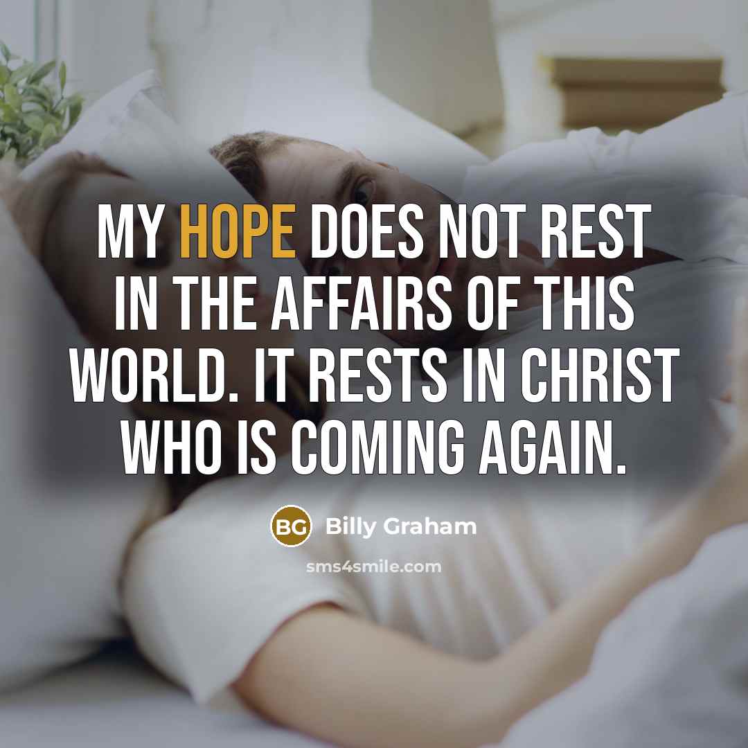“My hope does not rest in the affairs of this…” quote by Billy Graham