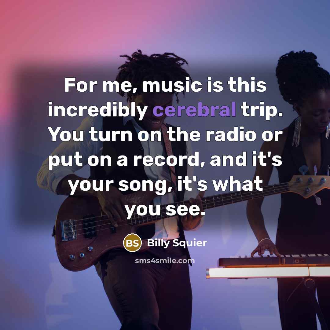 “For me, music is this incredibly cerebral trip. You turn…” quote by Billy Squier
