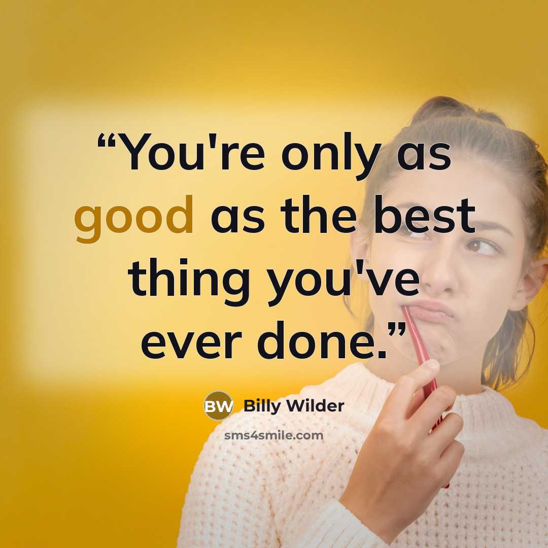 “You're only as good as the best thing you've ever done.” quote by Billy Wilder